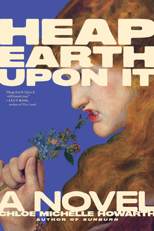 Heap Earth Upon It, by Chloe Michelle Howarth