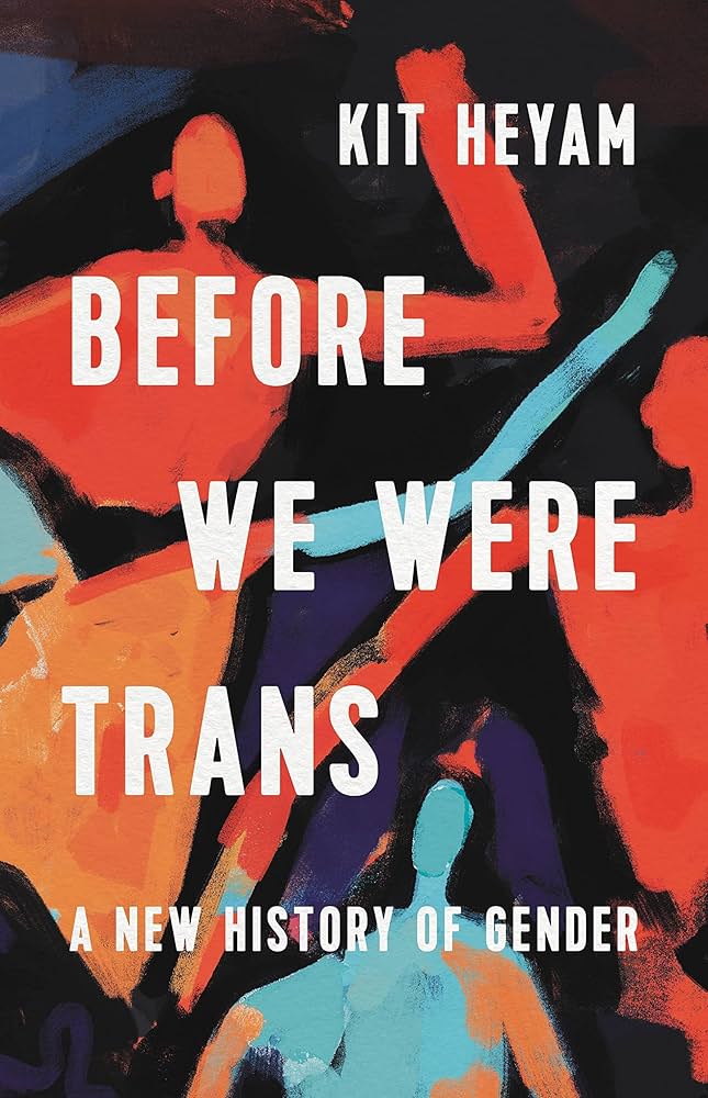 Before We Were Trans: A New History of Gender by Kit Heyam 