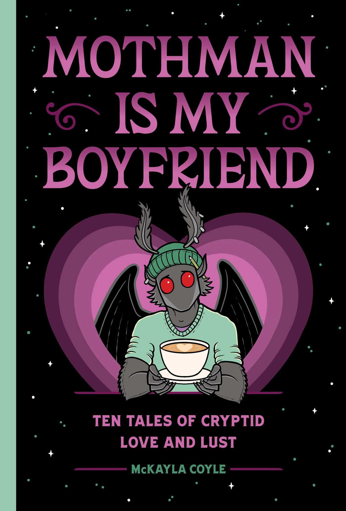 Mothman Is My Boyfriend: Tales of Cryptid Love and Lust by McKayla Coyle