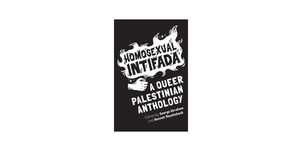 Homosexual Intifada: A Queer Palestinian Anthology