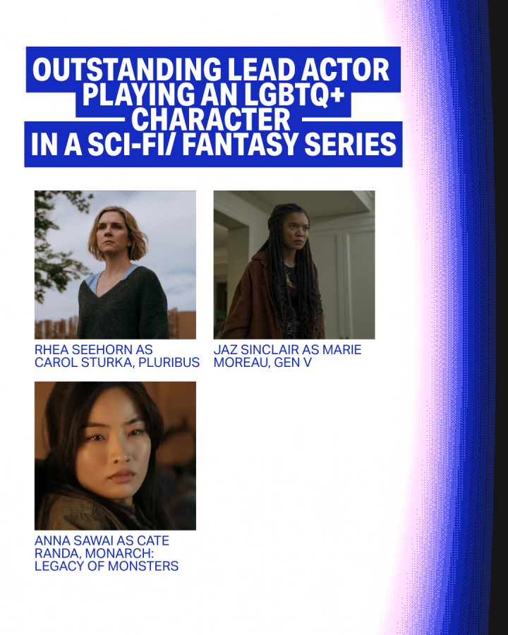 Outstanding Lead Actor Playing an LGBTQ+ Character in a Sci-Fi/Fantasy Series Rhea Seehorn as Carol Sturka, Pluribus Jaz Sinclair as Marie Moreau, Gen V Anna Sawai as Cate Randa, Monarch: Legacy of Monsters