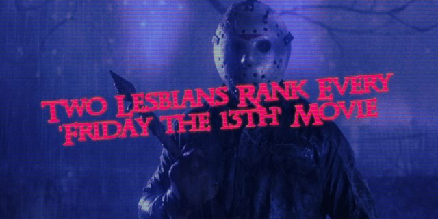 TWO LESBIANS RANK EVERY FRIDAY THE 13TH MOVIE over Jason Voorhees