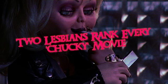 TWO LESBIANS RANK EVERY CHUCKY MOVIE